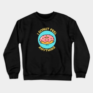 I Donut Feel Anything | Donut Pun Crewneck Sweatshirt